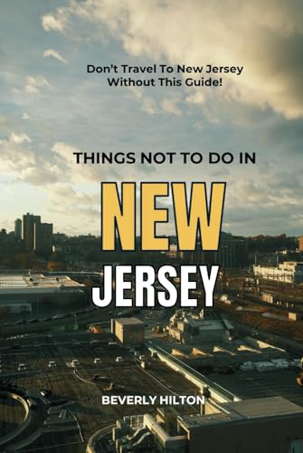 Things Not To Do In New Jersey: Essential Tips for a Flawless Adventure! (What Not To Do - And What To Do Travel Guides) von Independently published
