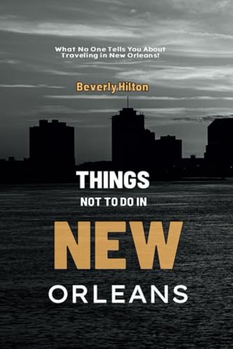 Things Not To Do In New Orleans: The Key to Enjoying Your Trip Hassle-Free! (What Not To Do - And What To Do Travel Guides) von Independently published