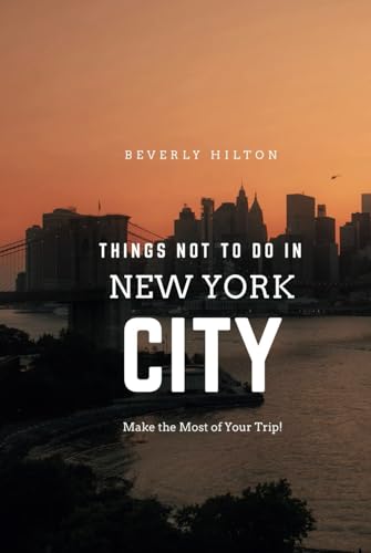 Things Not To Do In New York City: The Key to Enjoying Your Trip Hassle-Free! (What Not To Do - And What To Do Travel Guides) von Independently published
