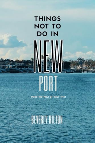 Things Not To Do In Newport: Insider Tips for Smart Travelers! (What Not To Do - And What To Do Travel Guides) von Independently published