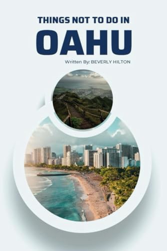 Things Not To Do In Oahu: Make the Most of Your Trip! (What Not To Do - And What To Do Travel Guides) von Independently published