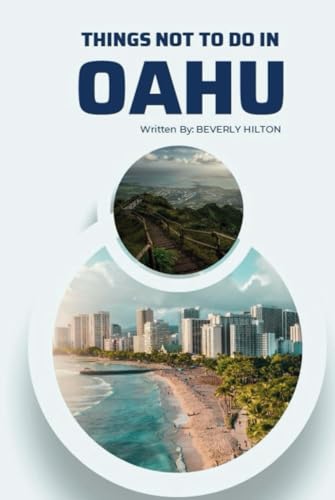 Things Not To Do In Oahu: Make the Most of Your Trip! (What Not To Do - And What To Do Travel Guides) von Independently published