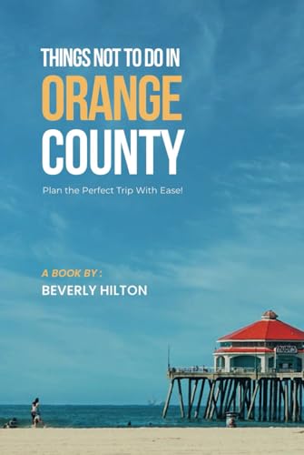 Things Not To Do In Orange County: Insider Tips for Smart Travelers! (What Not To Do - And What To Do Travel Guides) von Independently published