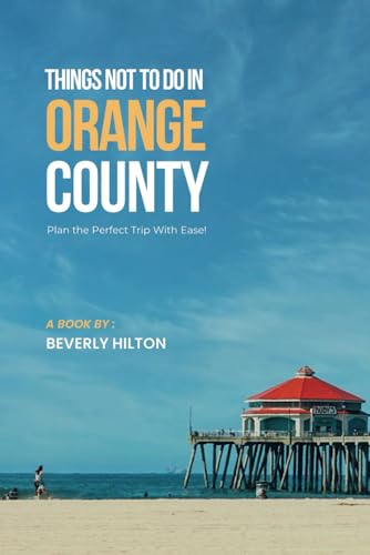 Things Not To Do In Orange County: Insider Tips for Smart Travelers! (What Not To Do - And What To Do Travel Guides) von Independently published