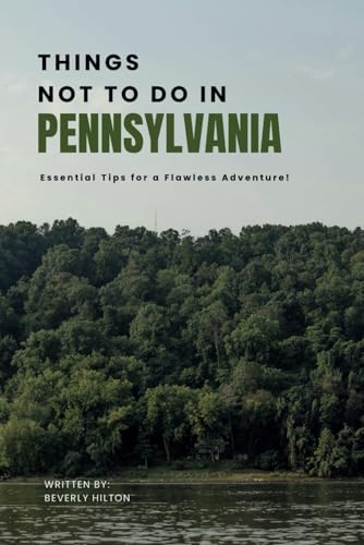 Things Not To Do In Pennsylvania: Save Time, Money, and Stress! (What Not To Do - And What To Do Travel Guides) von Independently published