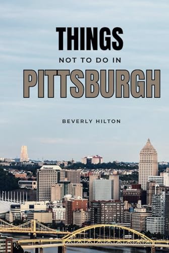 Things Not To Do In Pittsburgh: Your All-In-One Companion For an Unforgettable Experience! (What Not To Do - And What To Do Travel Guides) von Independently published