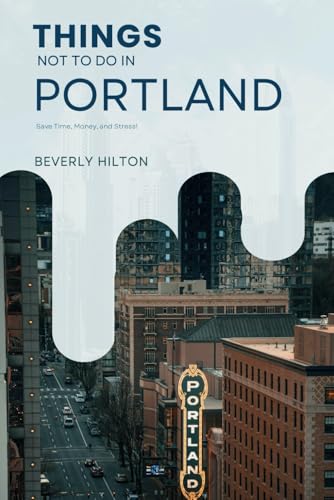 Things Not To Do In Portland: The Only Companion Guide You Need! (What Not To Do - And What To Do Travel Guides) von Independently published