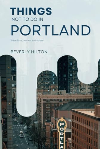 Things Not To Do In Portland: The Only Companion Guide You Need! (What Not To Do - And What To Do Travel Guides) von Independently published