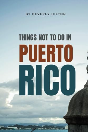 Things Not To Do In Puerto Rico: Essential Tips for a Flawless Adventure! (What Not To Do - And What To Do Travel Guides) von Independently published