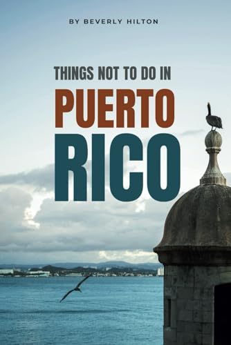 Things Not To Do In Puerto Rico: Essential Tips for a Flawless Adventure! (What Not To Do - And What To Do Travel Guides) von Independently published
