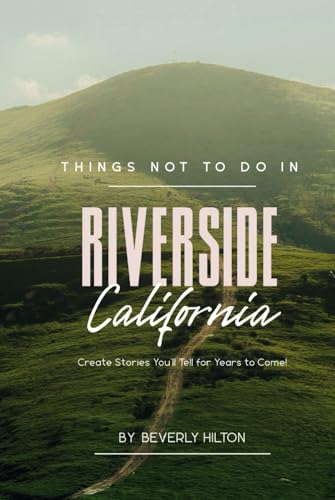 Things Not To Do In Riverside California: Your Go-To Guide for an Amazing Trip! (What Not To Do - And What To Do Travel Guides) von Independently published