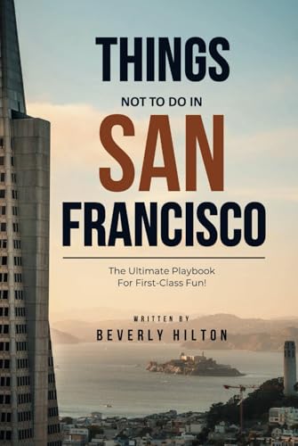 Things Not To Do In San Francisco: Your All-In-One Companion For an Unforgettable Experience! (What Not To Do - And What To Do Travel Guides) von Independently published