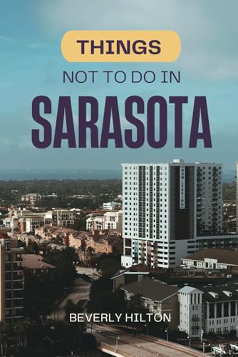Things Not To Do In Sarasota: Unforgettable Memories Awaits! (What Not To Do - And What To Do Travel Guides) von Independently published