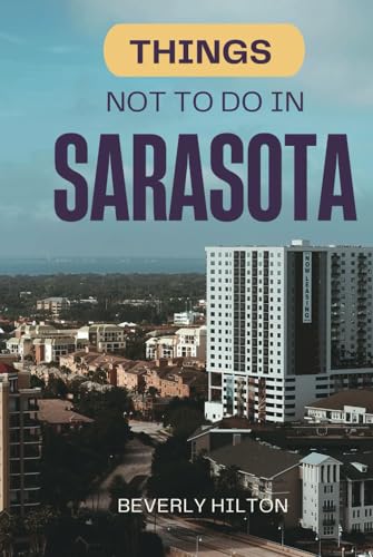 Things Not To Do In Sarasota: Unforgettable Memories Awaits! (What Not To Do - And What To Do Travel Guides) von Independently published