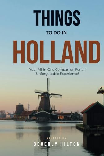 Things To Do In Holland: Unforgettable Memories Awaits! (Things To Do Travel Guides) von Independently published
