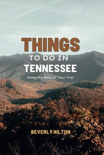 Things To Do In Tennessee: Essential Tips for a Flawless Adventure! (Things To Do Travel Guides) von Independently published