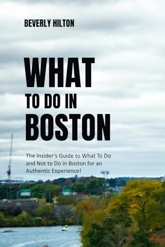 WHAT To Do In Boston: Insider Tips for Smart Travelers! (What Not To Do - And What To Do Travel Guides) von Independently published