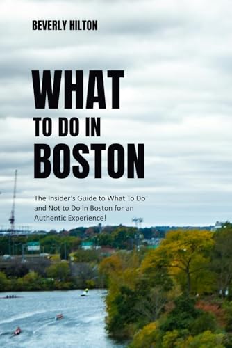 WHAT To Do In Boston: Insider Tips for Smart Travelers! (What Not To Do - And What To Do Travel Guides) von Independently published