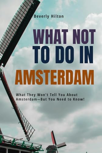 What Not To Do In Amsterdam: Your Foolproof Guide to Avoiding Common Tourist Traps! (What Not To Do - And What To Do Travel Guides) von Independently published