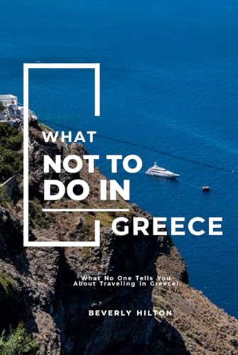 What Not To Do In Greece: The Insider’s Guide For an Authentic Experience! (What Not To Do - And What To Do Travel Guides) von Independently published