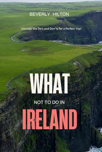 What Not To Do In Ireland: Uncover the Do’s and Don’ts for a Perfect Trip! (What Not To Do - And What To Do Travel Guides) von Independently published