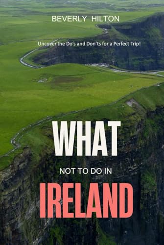 What Not To Do In Ireland: Uncover the Do’s and Don’ts for a Perfect Trip! (What Not To Do - And What To Do Travel Guides) von Independently published