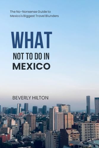 What Not To Do In Mexico: Insider Tips for Smart Travelers! (What Not To Do - And What To Do Travel Guides) von Independently published
