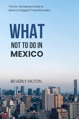 What Not To Do In Mexico: Insider Tips for Smart Travelers! (What Not To Do - And What To Do Travel Guides) von Independently published