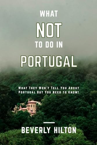What Not To Do In Portugal: The Essential Survival Guide! (What Not To Do - And What To Do Travel Guides)