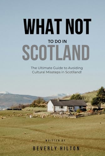 What Not To Do In Scotland: How to Avoid the Most Common Tourist Fails! (What Not To Do - And What To Do Travel Guides) von Independently published