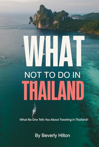 What Not To Do In Thailand: Avoid These Common Tourist Traps! (What Not To Do - And What To Do Travel Guides)