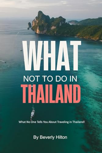 What Not To Do In Thailand: Avoid These Common Tourist Traps! (What Not To Do - And What To Do Travel Guides)