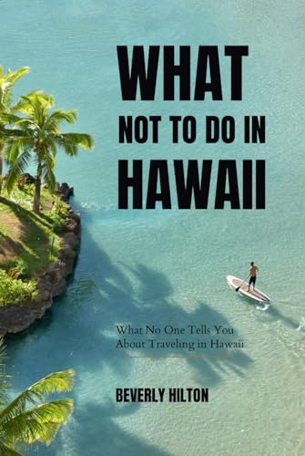 What Not to Do in Hawaii: Your Ultimate Guide to Avoiding Tourist Traps! (What Not To Do - And What To Do Travel Guides)