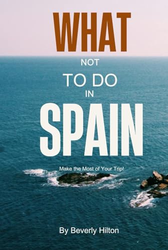 What Not to Do in Spain: The Travel Guide No One Talks About! (What Not To Do - And What To Do Travel Guides) von Independently published