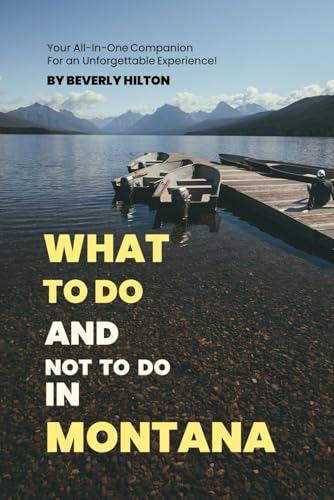 What To Do And Not To Do In Montana: The Only Companion Guide You Need! (What Not To Do - And What To Do Travel Guides) von Independently published