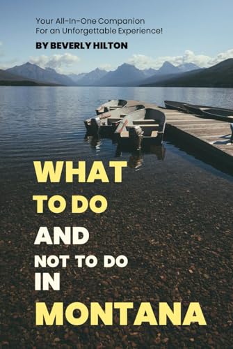 What To Do And Not To Do In Montana: The Only Companion Guide You Need! (What Not To Do - And What To Do Travel Guides) von Independently published