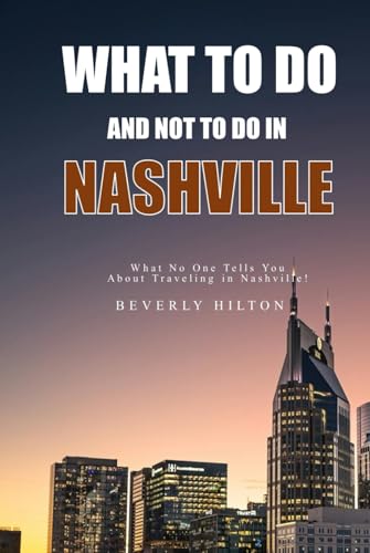 What To Do And Not To Do In Nashville: Make The Most Of Your Trip! (What Not To Do - And What To Do Travel Guides) von Independently published