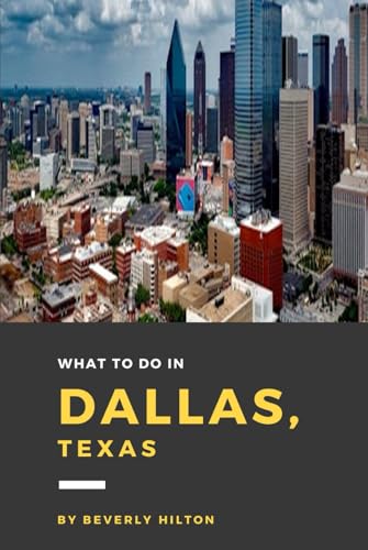 What To Do In Dallas Texas: Insider Tips for Smart Travelers! (What Not To Do - And What To Do Travel Guides) von Independently published