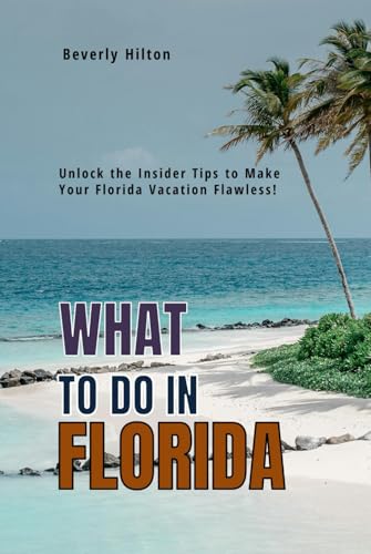 What To Do In Florida: Make the Most of Your Trip! (What Not To Do - And What To Do Travel Guides) von Independently published