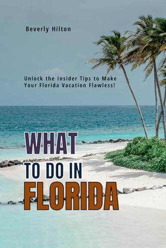 What To Do In Florida: Make the Most of Your Trip! (What Not To Do - And What To Do Travel Guides) von Independently published