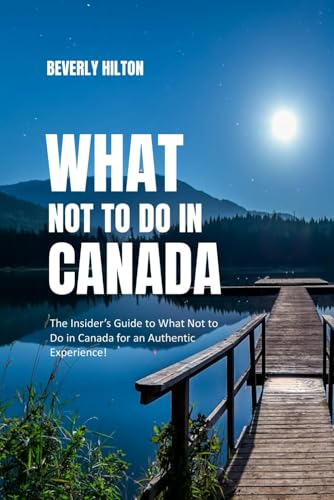 What not to do in Canada: Save Time, Money, and Stress! (What Not To Do - And What To Do Travel Guides) von Independently published