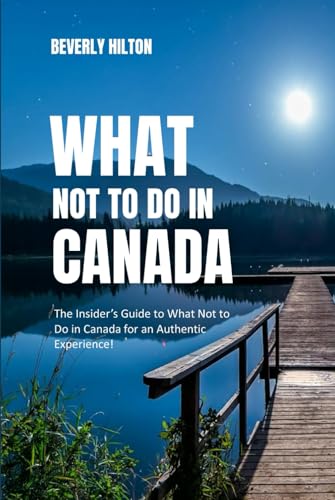 What not to do in Canada: Save Time, Money, and Stress! (What Not To Do - And What To Do Travel Guides) von Independently published