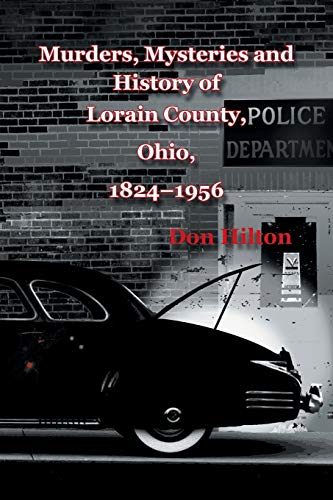 Murders, Mysteries and History of Lorain County, Ohio, 1824–1956