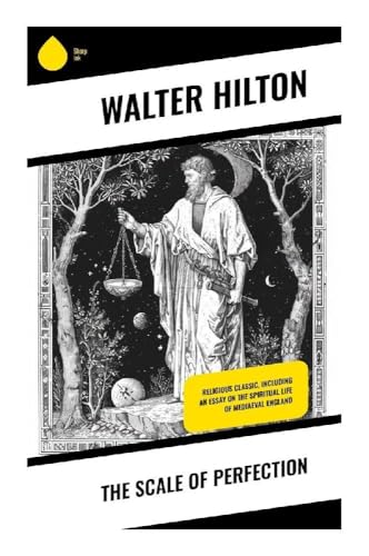 The Scale of Perfection: Religious Classic, Including an Essay on the Spiritual Life of Mediaeval England The Scale of Perfection: Religious Classic, Including an Essay on the Spiritual Life of Mediaeval England