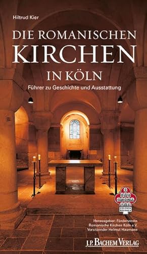 Die romanischen Kirchen in Köln: Führer zu Geschichte und Ausstattung: Führer zu Geschichte und Ausstattung. Herausgeber: Förderverein Romanische Kirchen Köln e.V.