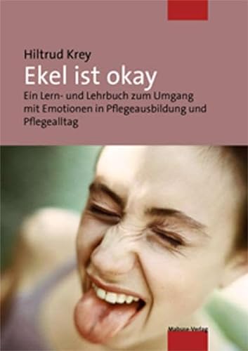 Ekel ist okay. Ein Lern- und Lehrbuch zum Umgang mit Emotionen in Pflegeausbildung und Pflegealltag von Mabuse-Verlag GmbH
