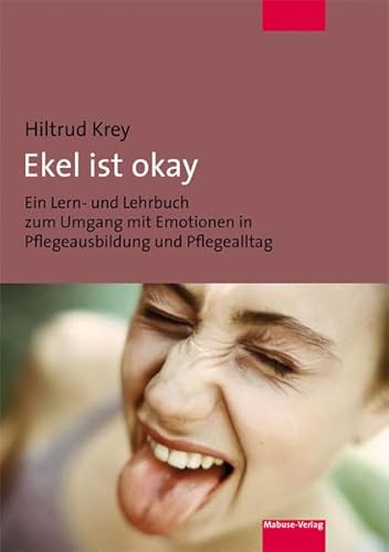 Ekel ist okay. Ein Lern- und Lehrbuch zum Umgang mit Emotionen in Pflegeausbildung und Pflegealltag von Mabuse-Verlag GmbH