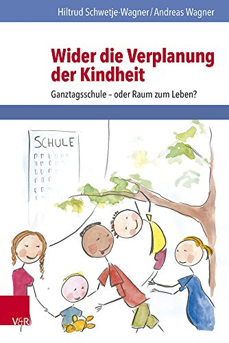 Wider die Verplanung der Kindheit: Ganztagsschule - oder Raum zum Leben? von Vandenhoeck and Ruprecht