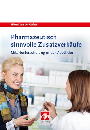 Pharmazeutisch sinnvolle Zusatzverkäufe: Mitarbeiterschulung in der Apotheke – mit CD-ROM (Govi)