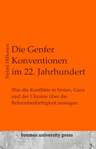 Die Genfer Konventionen im 22. Jahrhundert: Was die Konflikte in Syrien, Gaza und der Ukraine über die Reformbedürftigkeit aussagen von bremen university priess